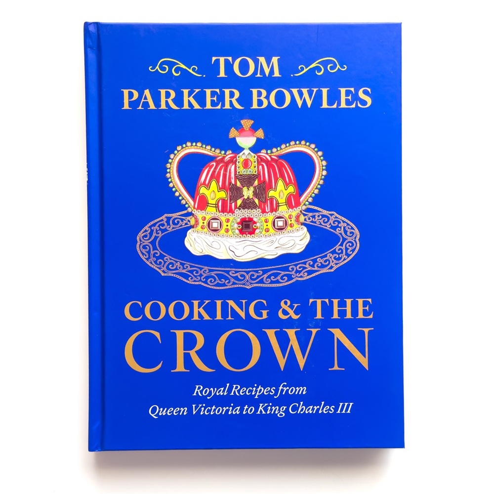 Cooking And The Crown Hardcover Cookbook By Tom Parker Bowles